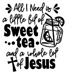 All I Need Is A Little Bit Of Sweet Tea Jesus Sticker