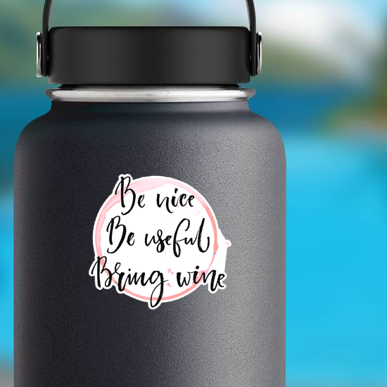 Be Nice, Be Useful, Bring Wine Sticker