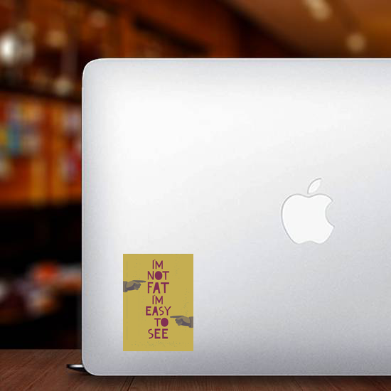 I'm Not Fat I'm Easy To See Sticker