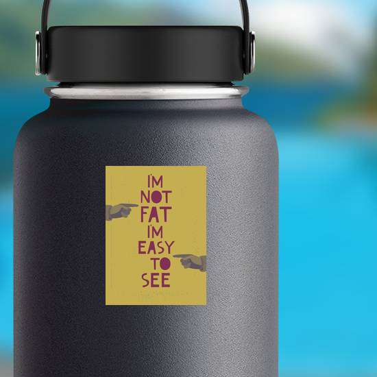 I'm Not Fat I'm Easy To See Sticker