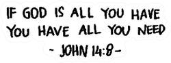 If God Is All You Have, You Have All You Need Religious Saying Sticker