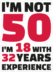 I'm Not 50, I'm 18 With 32 Years Experience Sticker