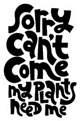 Sorry Can't Come My Plants Need Me Florist Funny Phrase Sticker