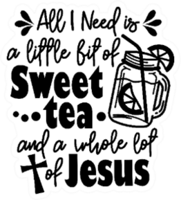 All I Need Is A Little Bit Of Sweet Tea Jesus Sticker
