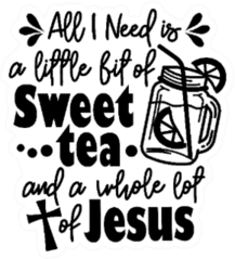 All I Need Is A Little Bit Of Sweet Tea Jesus Sticker