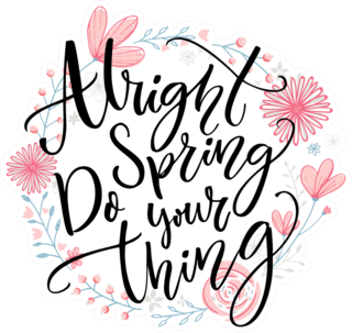 Alright Spring, Do Your Thing Sticker