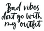 Bad Vibes Dont Go With My Outfit Sticker