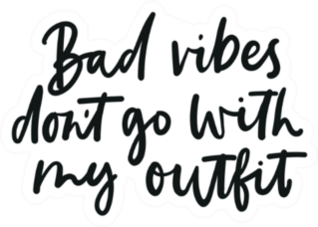 Bad Vibes Dont Go With My Outfit Sticker