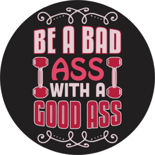 Be A Bad Ass With A Good Ass Fitness Sticker