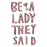 Be A Lady They Said Lettering Sticker