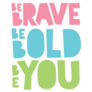 Be Brave Be Bold Be You Sticker