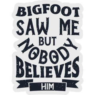 Bigfoot Saw Me But Nobody Sticker