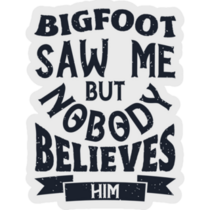 Bigfoot Saw Me But Nobody Sticker