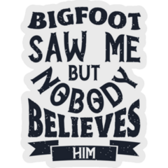 Bigfoot Saw Me But Nobody Sticker