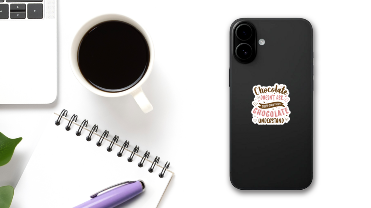 Chocolate Doesnt Ask Silly Questions, Chocolate Understand Sticker on a Phone (New) example