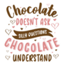Chocolate Doesnt Ask Silly Questions, Chocolate Understand Sticker