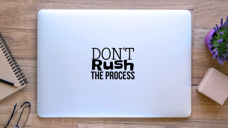 Dont Rush the Process on a Laptop (New) example