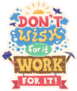 Dont Wish for It Work for It Sticker