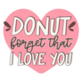 Donut Forget That I Love You Sticker