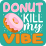 Donut Kill My Vibe Sticker
