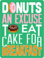 Donuts: An Excuse To Eat Cake For Breakfast Sticker