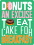 Donuts: An Excuse To Eat Cake For Breakfast Sticker