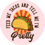 Feed Me Tacos And Tell Me Im Pretty Typography Sticker