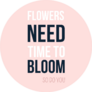 Flowers Need Time To Bloom, So Do You Florist Sticker