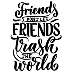Friends Dont Let Friends Trash The World Lettering Sticker