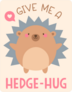 Give Me A Hedge-hug Sticker