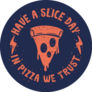 Have A Slice Day, In Pizza We Trust Sticker