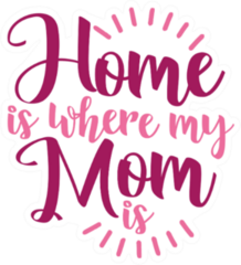 home Is Where My Mom Is - Happy Mothers Day Sticker