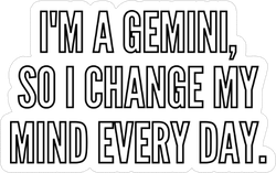 I Am A Gemini So I Change My Mind Every Day Sticker