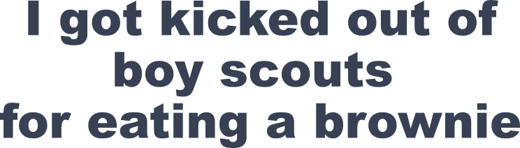 I Got Kicked Out Of Boy Scouts For Eating A Brownie Sticker