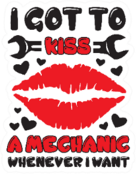 I Got To Kiss A Mechanic Whenever I Want Saying Sticker