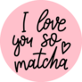 I Love You So Matcha Word Sticker