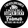 I Never Dreamed I Would Be A Super Sexy Farmer Sticker