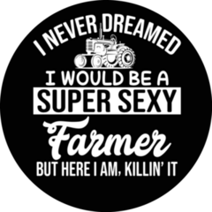 I Never Dreamed I Would Be A Super Sexy Farmer Sticker