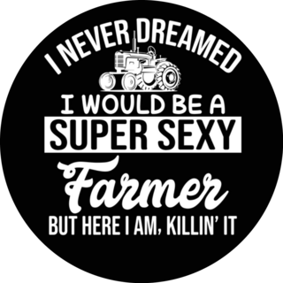I Never Dreamed I Would Be A Super Sexy Farmer Sticker
