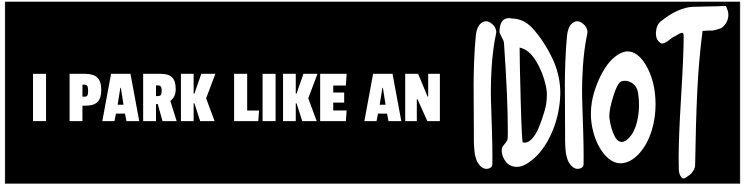 I Park Like An Idiot Customizable Bumper Sticker
