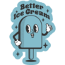 Ice Cream Better Sticker