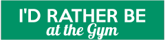 Id Rather Be At The Gym