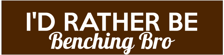 Id Rather Be Benching Bro