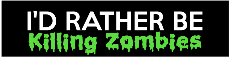 Id Rather Be Killing Zombies