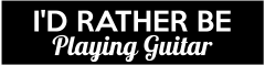 Id Rather Be Playing Guitar