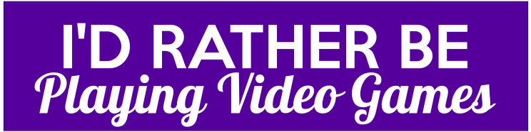 Id Rather Be Playing Video Games