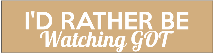 Id Rather Be Watching GOT