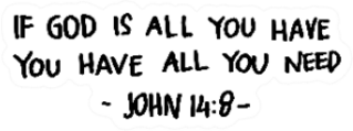 If God Is All You Have, You Have All You Need Religious Saying Sticker