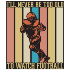 Ill Never Be Too Old To Watch Football Sticker