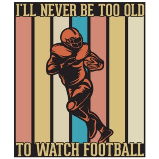 Ill Never Be Too Old To Watch Football Sticker